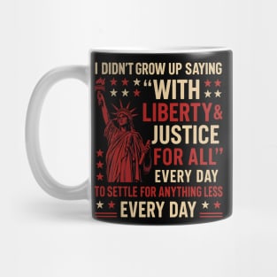 I Didn’t Grow Up Saying “With Liberty & Justice For All” Funny Patriotic Mug